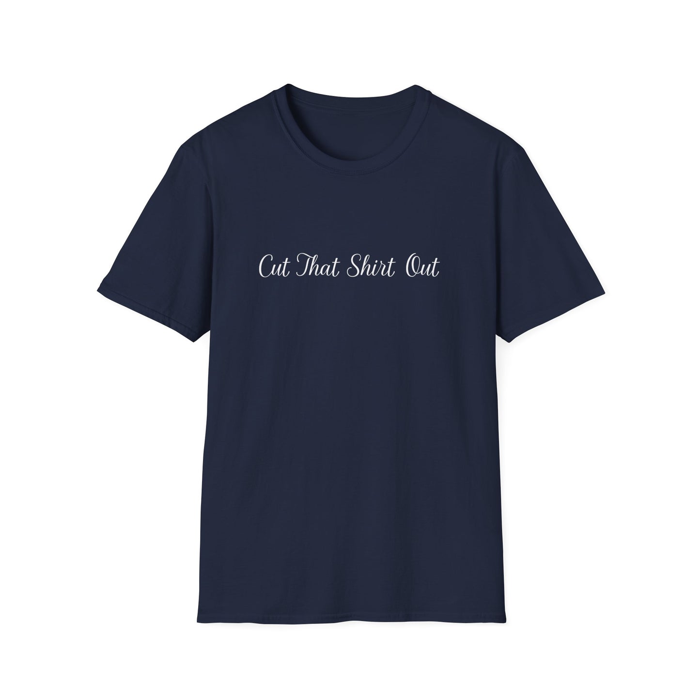 Cut That Shirt Out T-Shirt - Unisex