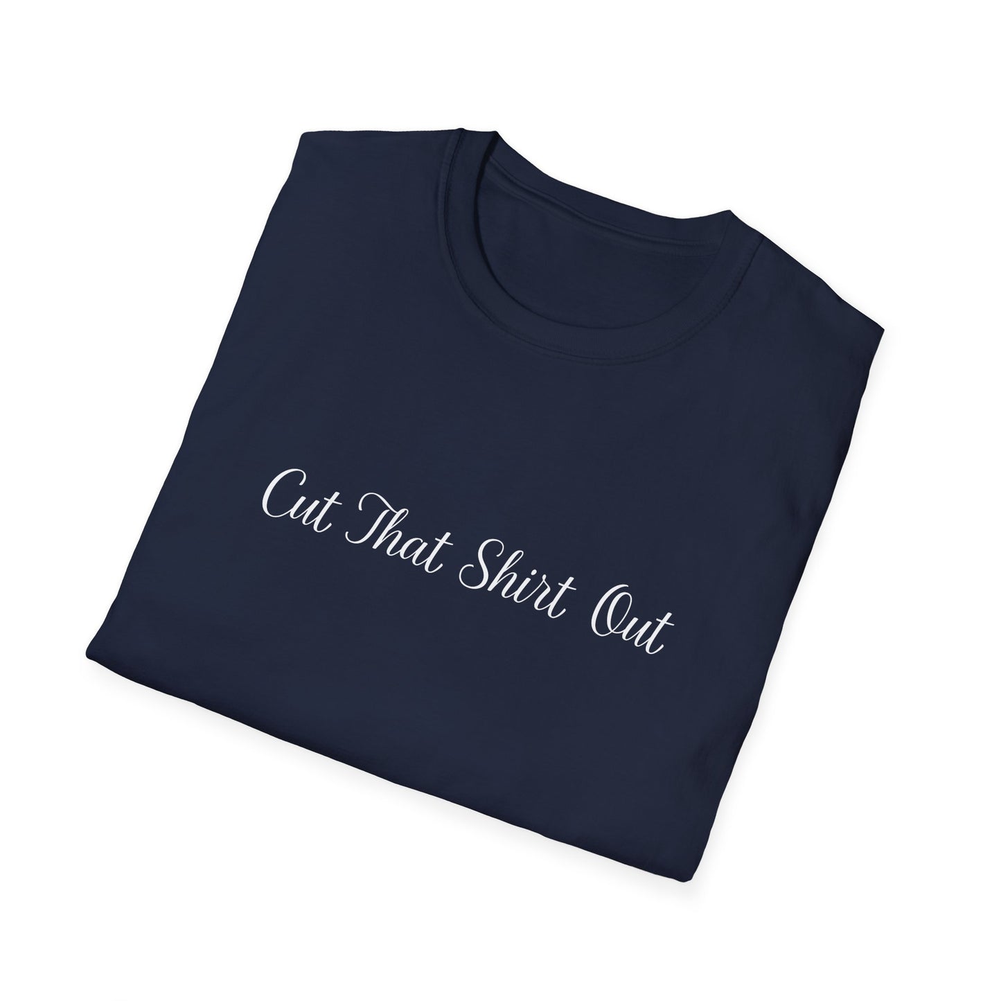 Cut That Shirt Out T-Shirt - Unisex