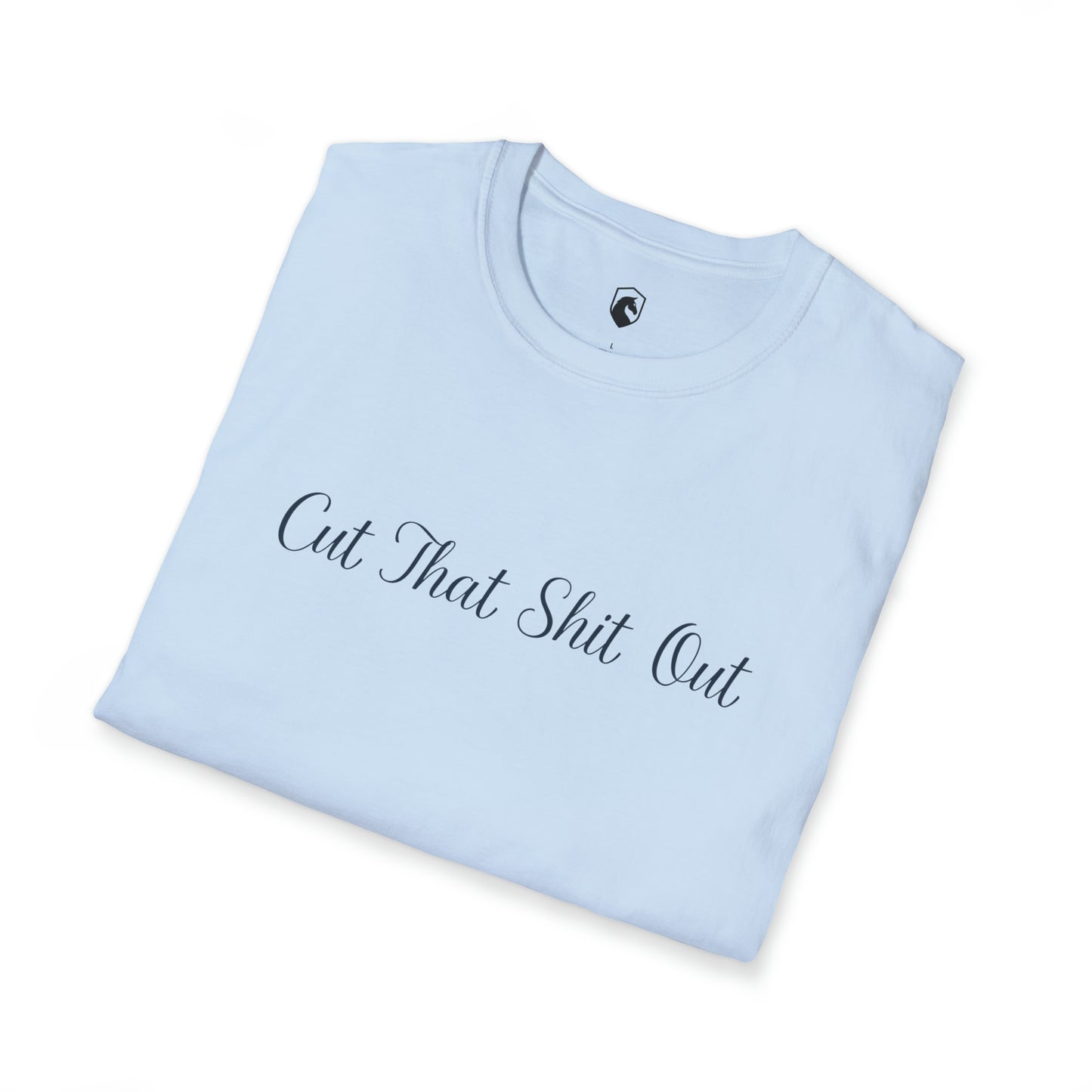 Cut That Shit Out T-Shirt - Unisex