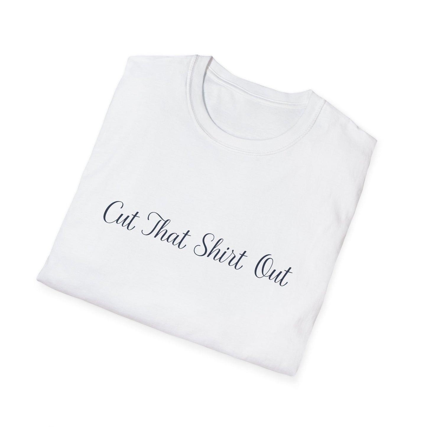 Cut That Shirt Out T-Shirt - Unisex